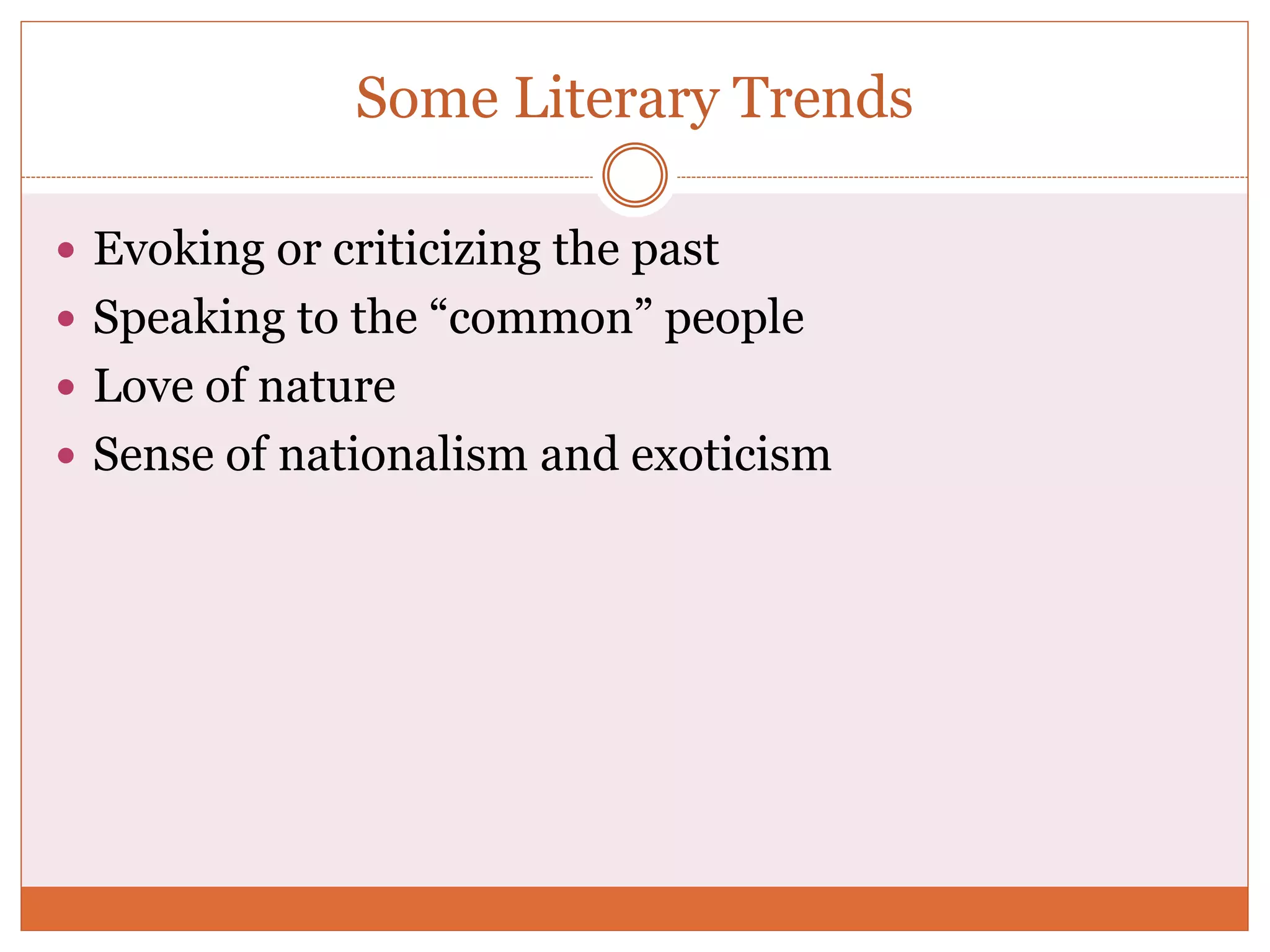 Some Literary Trends
 Evoking or criticizing the past
 Speaking to the “common” people
 Love of nature
 Sense of nationalism and exoticism
 