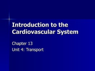 Introduction to the Cardiovascular System Chapter 13 Unit 4: Transport 