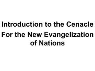 Introduction to the Cenacle
For the New Evangelization
         of Nations
 
