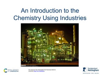 An Introduction to the
Chemistry Using Industries
This resource was downloaded from Business Skills for
Chemists (https://rsc.li/3840bDs)
 