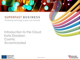 Serco Internal
Introduction to the Cloud
Kate Doodson
Cosmic
@cosmickated
 