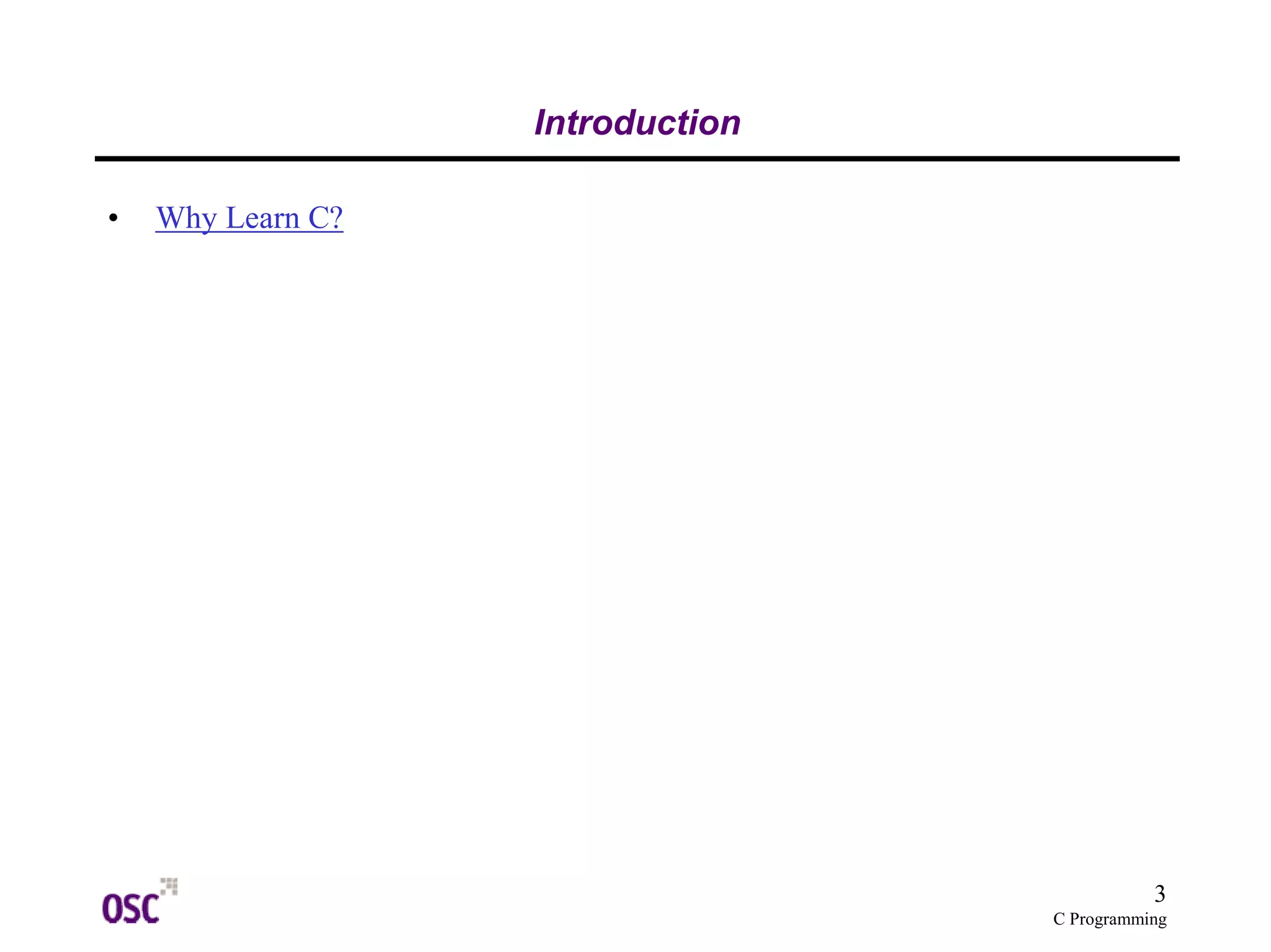 3 
C Programming 
Introduction 
• Why Learn C? 
 
