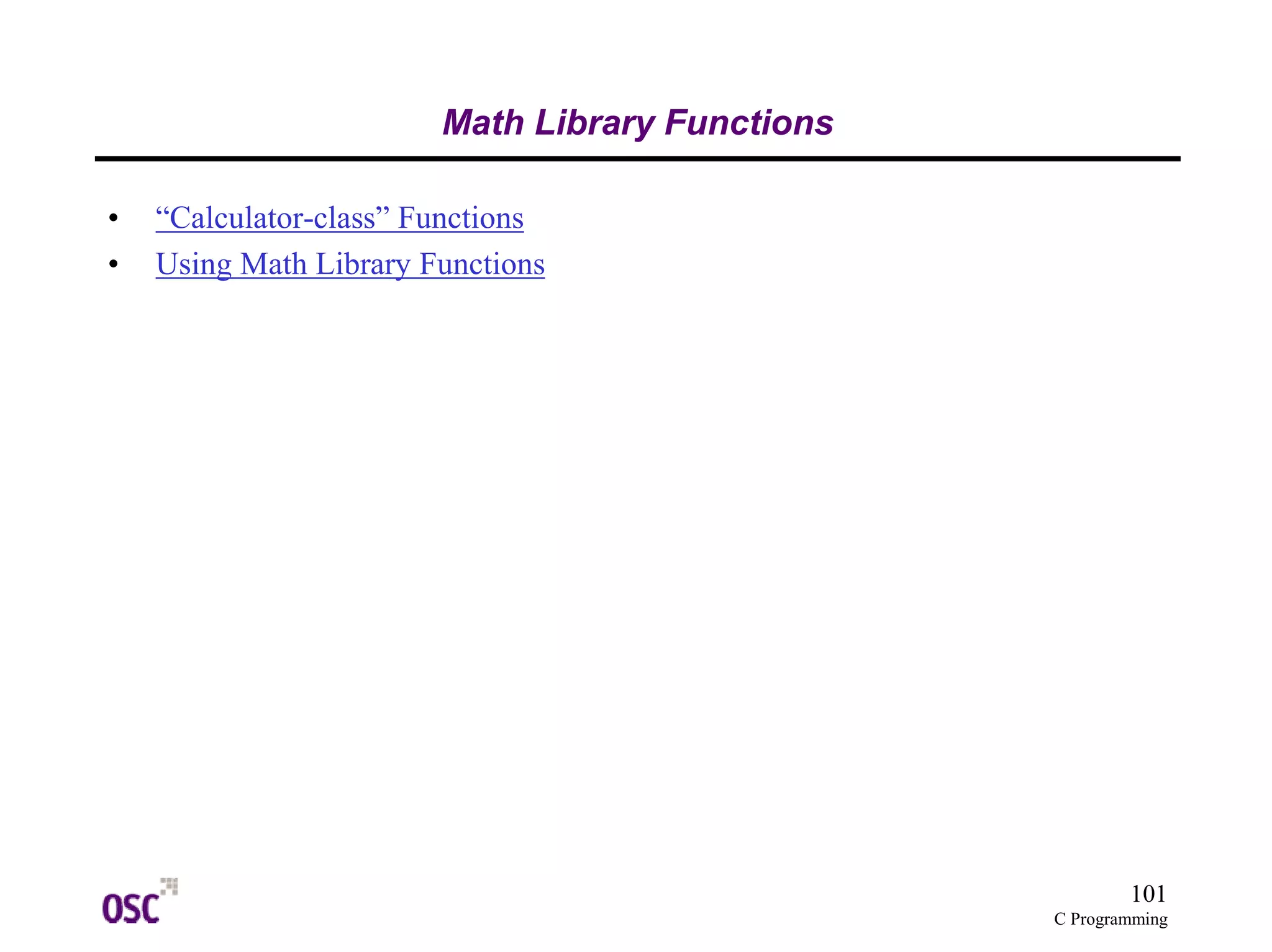 101
C Programming
Math Library Functions
• “Calculator-class” Functions
• Using Math Library Functions
 