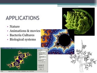 APPLICATIONS
• Nature
• Animations & movies
• Bacteria Cultures
• Biological systems
 