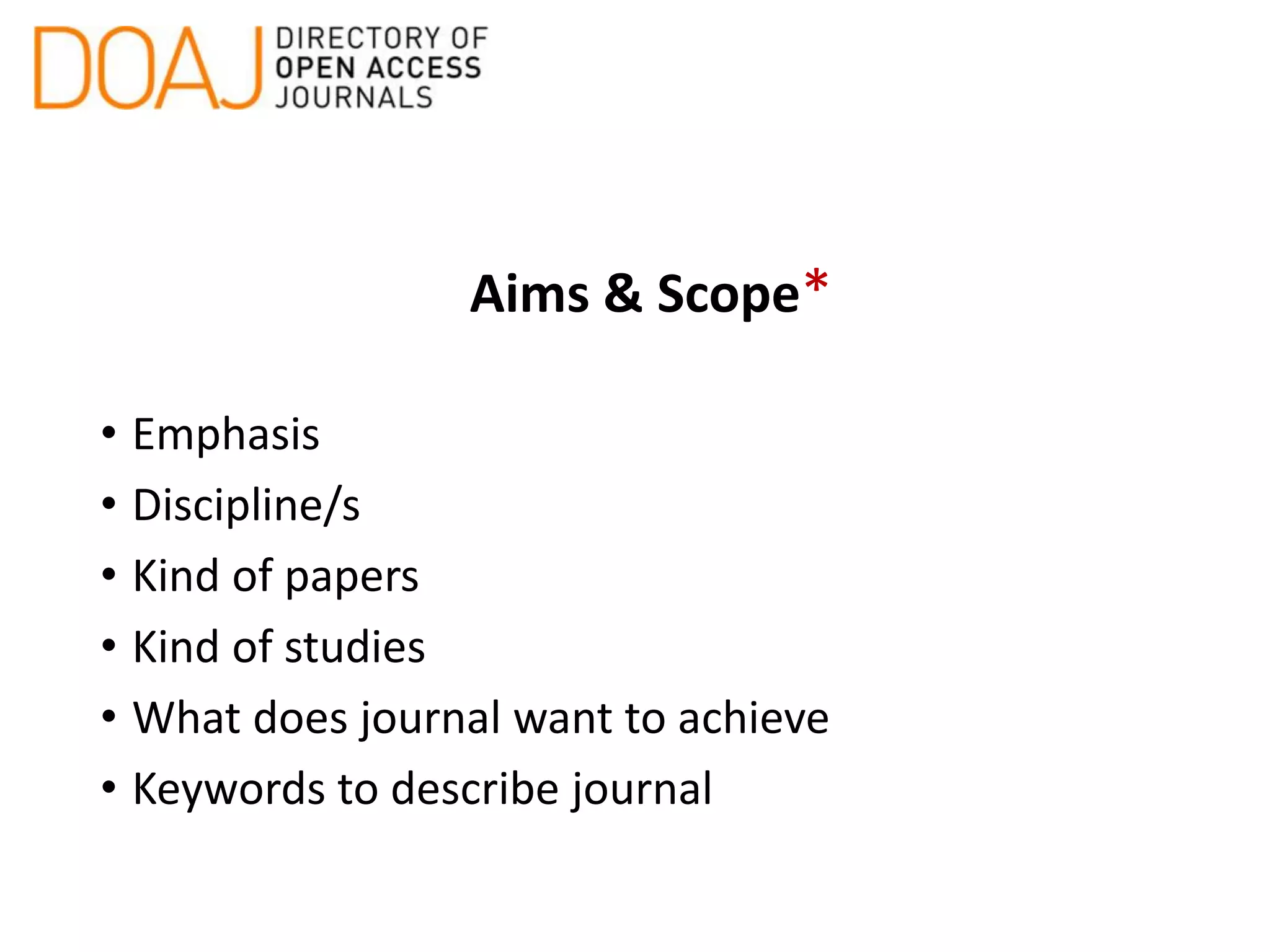 Aims & Scope*
• Emphasis
• Discipline/s
• Kind of papers
• Kind of studies
• What does journal want to achieve
• Keywords to describe journal
 