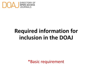 Required information for
inclusion in the DOAJ
*Basic requirement
 