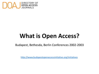 What is Open Access?
Budapest, Bethesda, Berlin Conferences 2002-2003
http://www.budapestopenaccessinitiative.org/initiatives
 