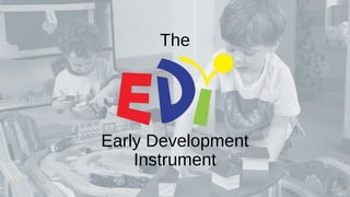 Early Development
Instrument
The
 