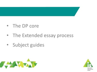 • The DP core
• The Extended essay process
• Subject guides
