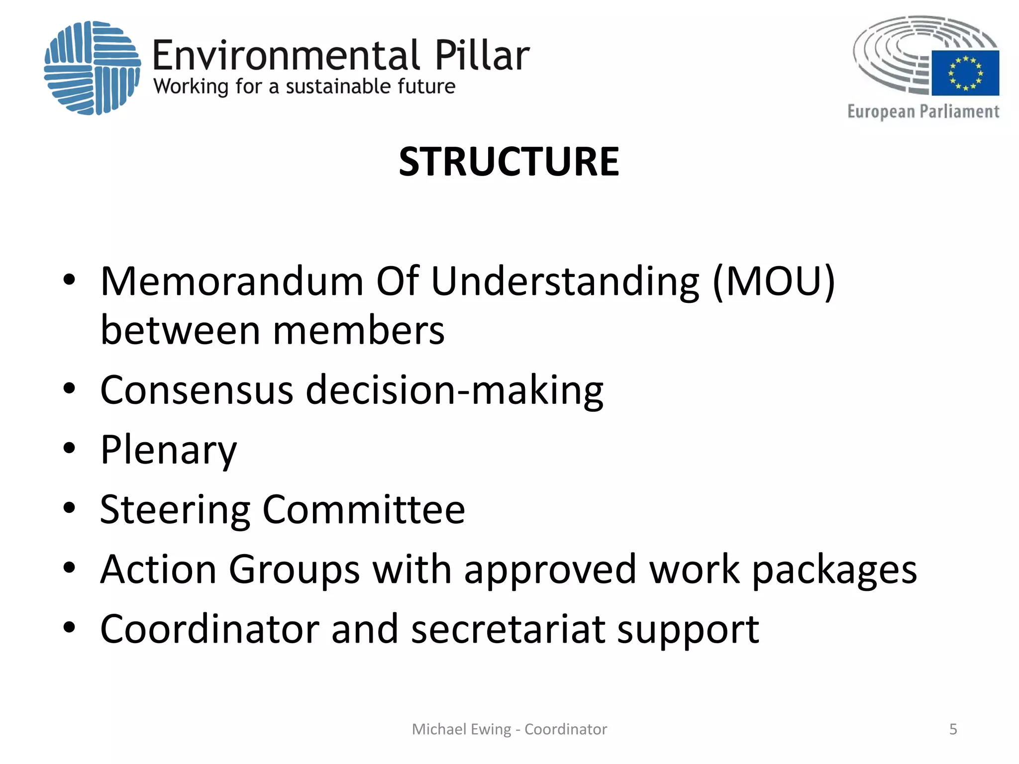 STRUCTURE
• Memorandum Of Understanding (MOU)
between members
• Consensus decision-making
• Plenary
• Steering Committee
• Action Groups with approved work packages
• Coordinator and secretariat support
5Michael Ewing - Coordinator
 