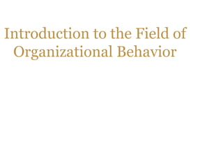 Introduction to the Field of Organizational Behavior 