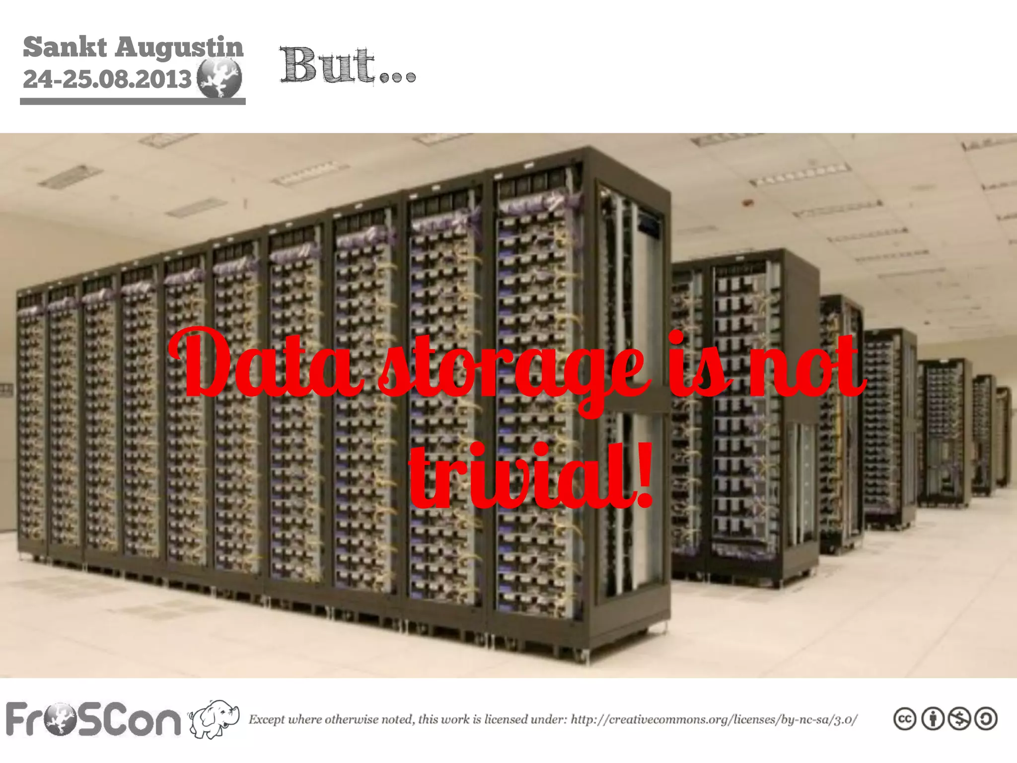 Sankt Augustin
24-25.08.2013 But…
Data storage is not
trivial!
 
