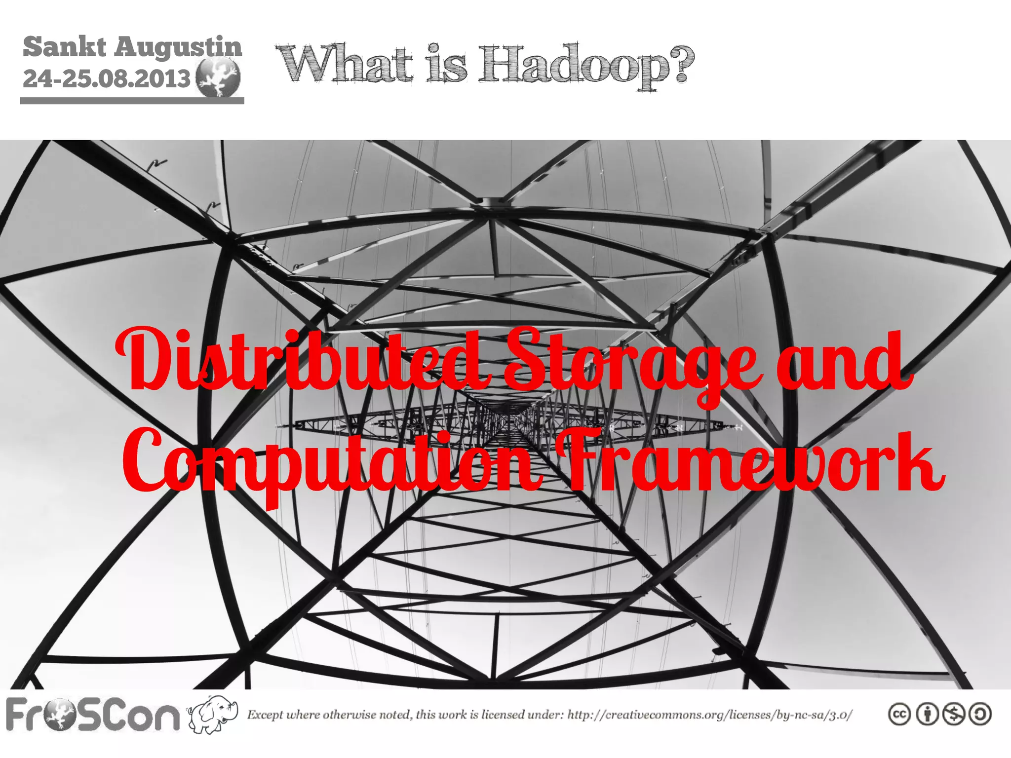 Sankt Augustin
24-25.08.2013 What is Hadoop?
Distributed Storage and
Computation Framework
 
