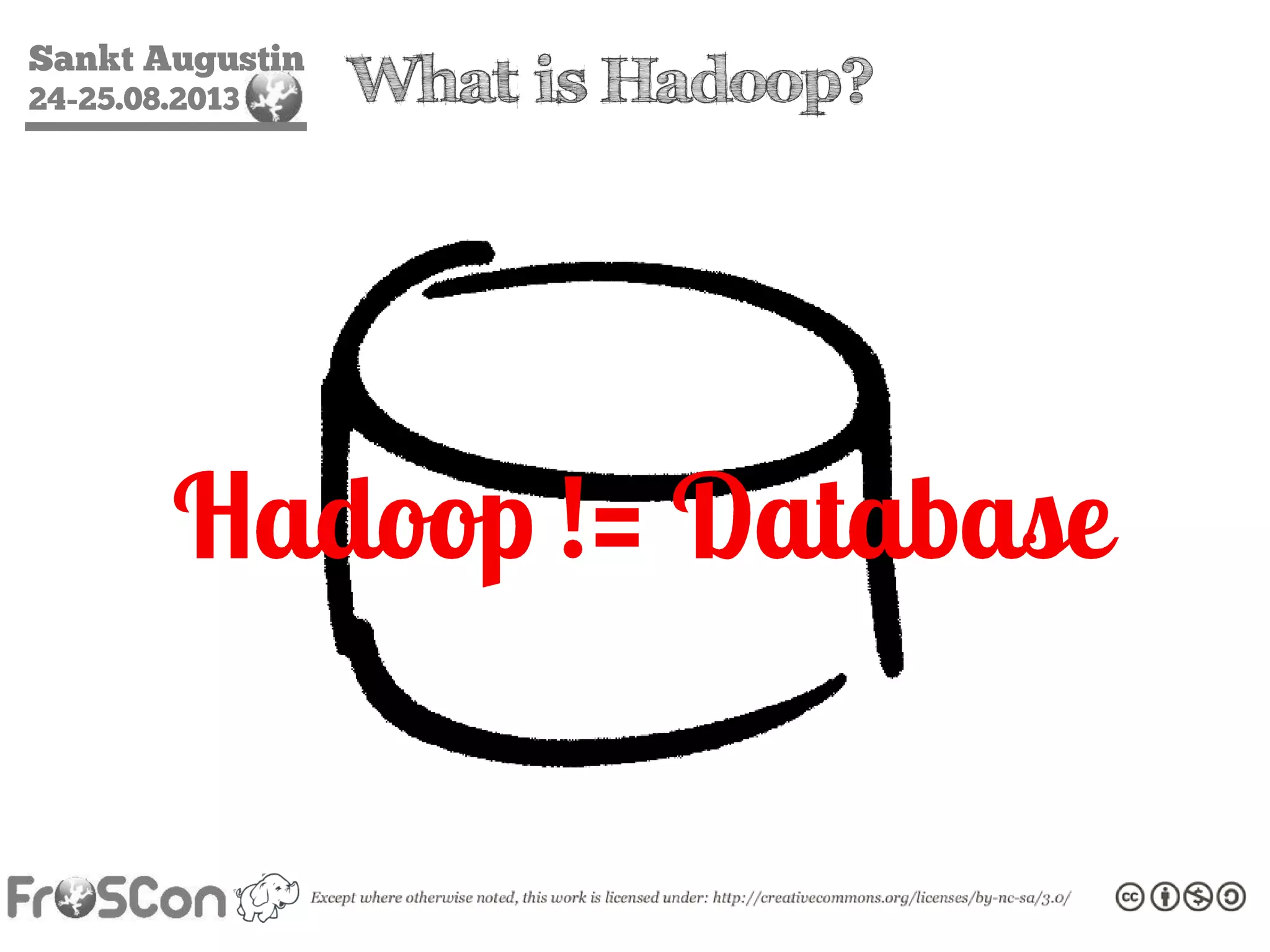 Sankt Augustin
24-25.08.2013 What is Hadoop?
Hadoop != Database
 
