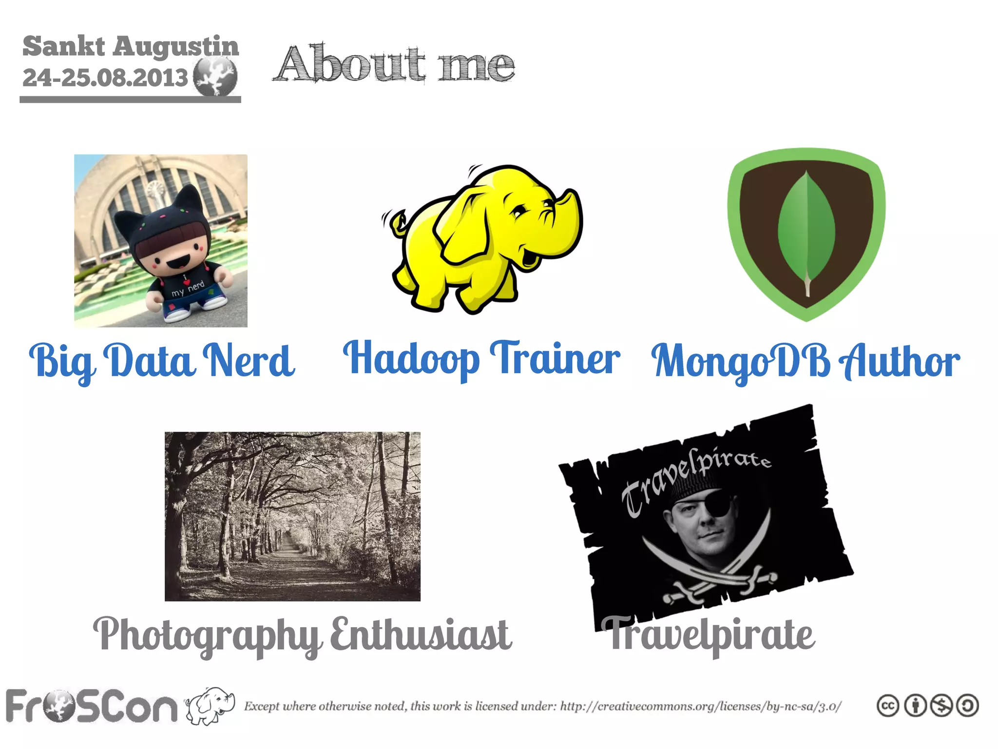 Sankt Augustin
24-25.08.2013 About me
Big Data Nerd
TravelpiratePhotography Enthusiast
Hadoop Trainer MongoDB Author
 