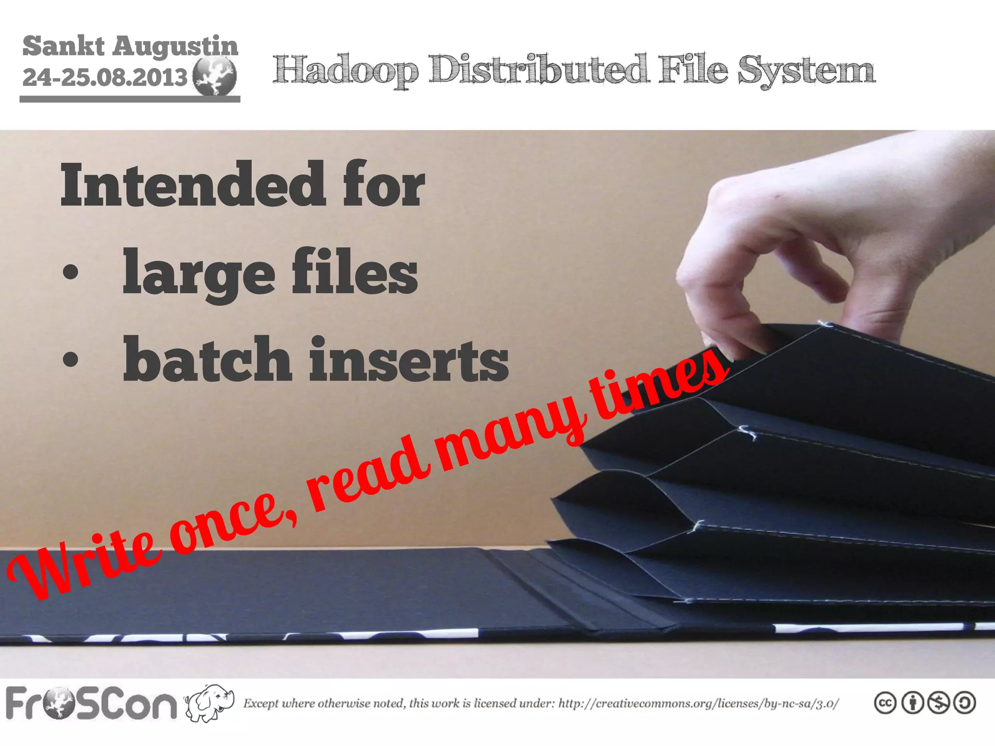 Sankt Augustin
24-25.08.2013 Hadoop Distributed File System
Intended for
• large files
• batch inserts
 