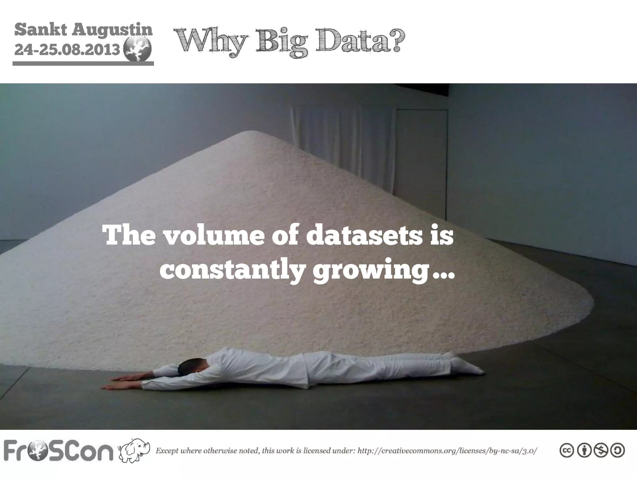 Sankt Augustin
24-25.08.2013 Why Big Data?
The volume of datasets is
constantly growing…
 