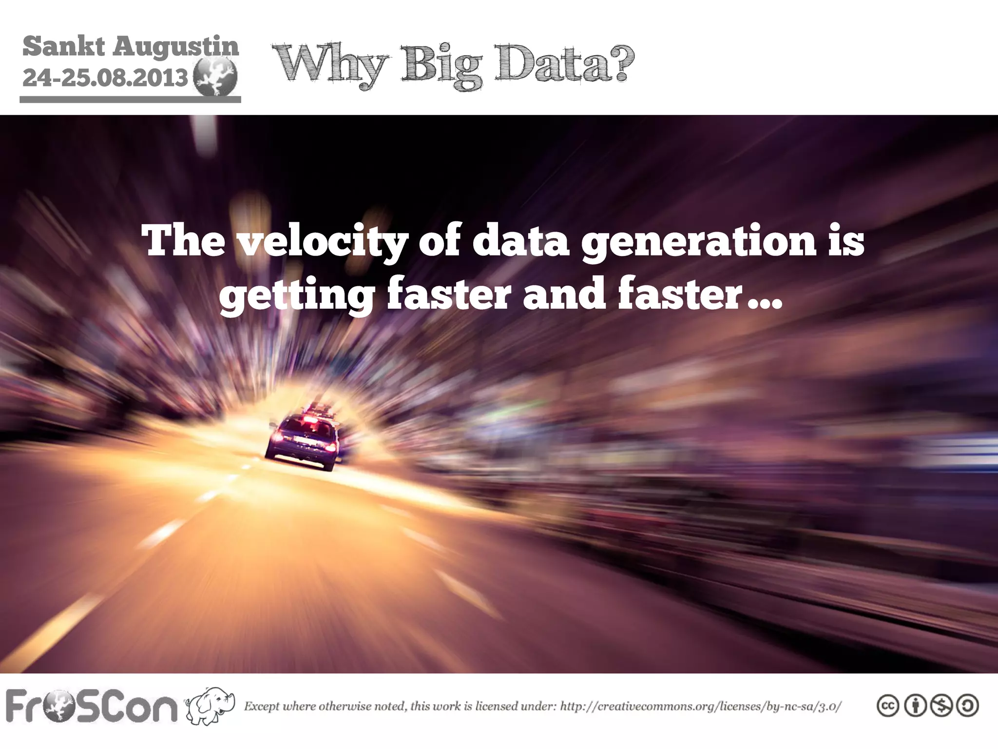 Sankt Augustin
24-25.08.2013 Why Big Data?
The velocity of data generation is
getting faster and faster…
 