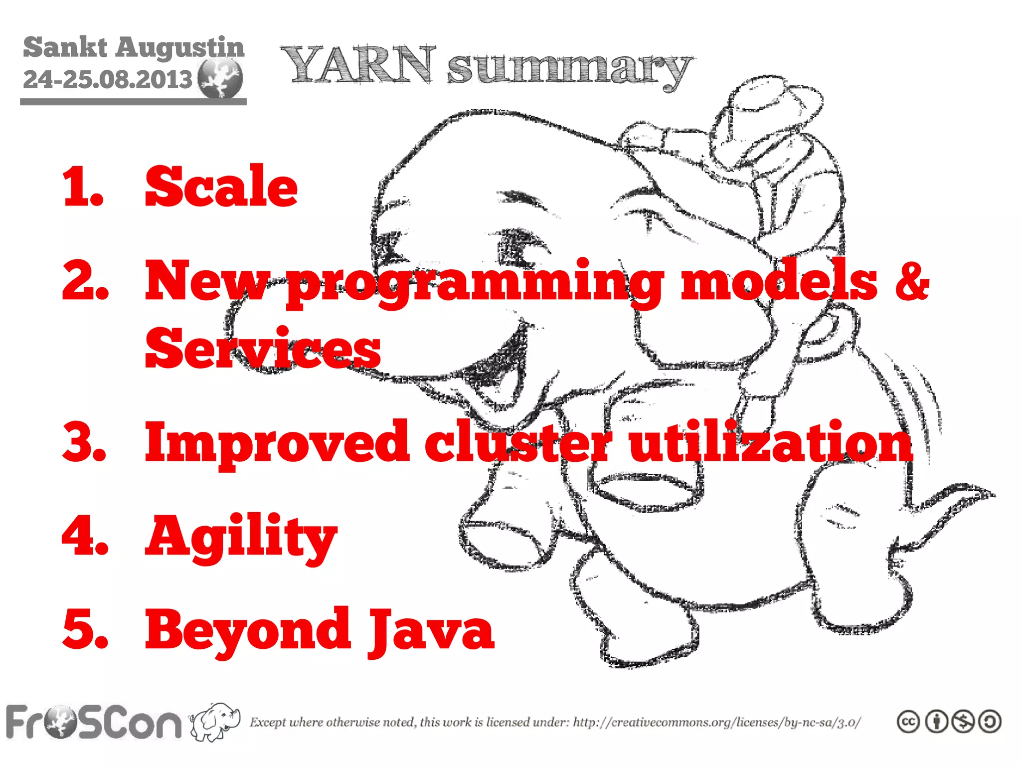 Sankt Augustin
24-25.08.2013 YARN summary
1. Scale
2. New programming models &
Services
3. Improved cluster utilization
4. Agility
5. Beyond Java
 