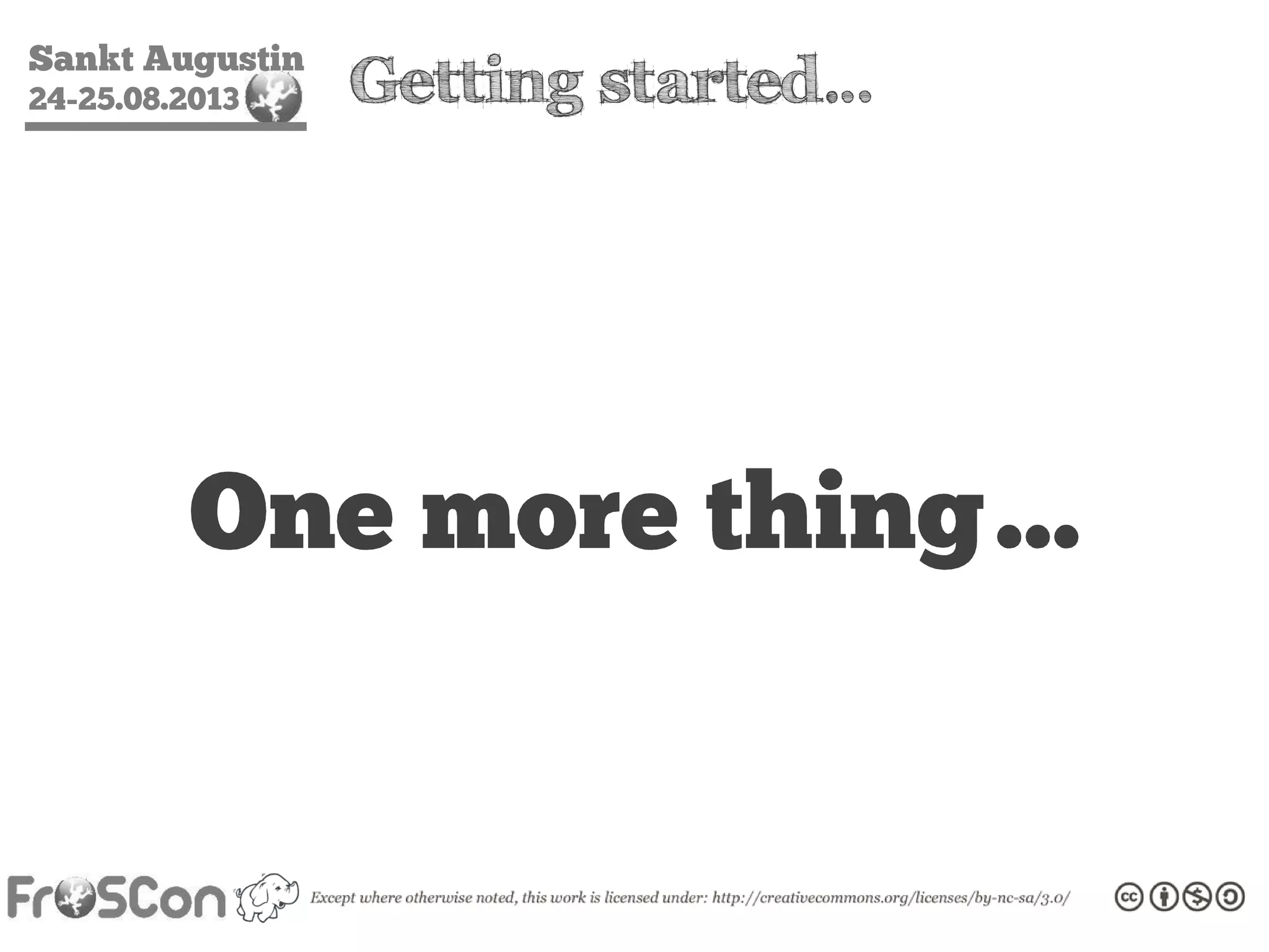 Sankt Augustin
24-25.08.2013 Getting started…
One more thing…
 