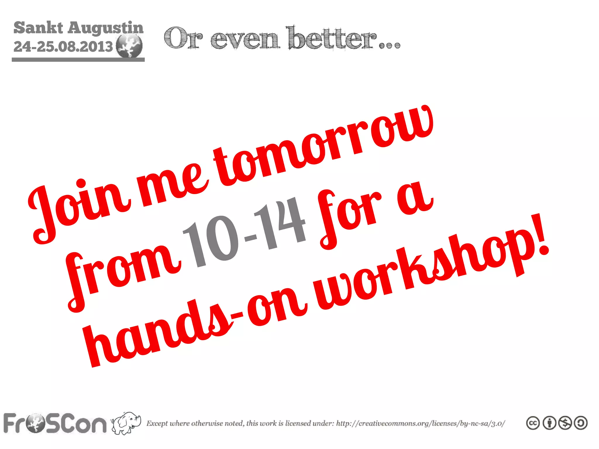 Sankt Augustin
24-25.08.2013 Hadoop Training
• Programming with Hadoop
• 4-day class
• 16.09. – 19.09.2013, München
• 28.10. – 31.10.2013, Frankfurt
• 02.12. – 05.12.2013, Düsseldorf
• Administration of Hadoop
• 3-day class
• 23. – 25.09.2013, München
• 04. – 06.11.2013, Frankfurt
• 09. – 11.12.2013, Düsseldorf
http://www.codecentric.de/portfolio/schulungen-und-workshops
 