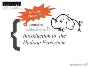 07.11.13

uweseiler

Introduction to the
Hadoop Ecosystem

 