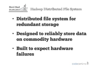 Novi Sad
05.09.2013 Hadoop Distributed File System
• Distributed file system for
redundant storage
• Designed to reliably ...