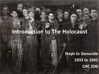 Introduction to The Holocaust

Steps to Genocide
1933 to 1945
CHC 2D0

 