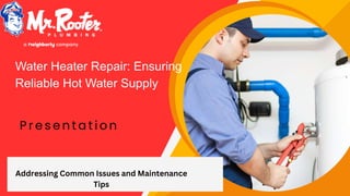 Addressing Common Issues and Maintenance
Tips
P r e s e n t a t i o n
Water Heater Repair: Ensuring
Reliable Hot Water Supply
 