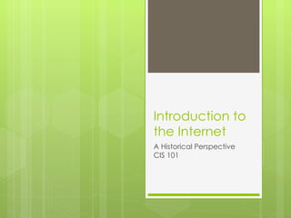 Introduction to the Internet A Historical Perspective CIS 101 