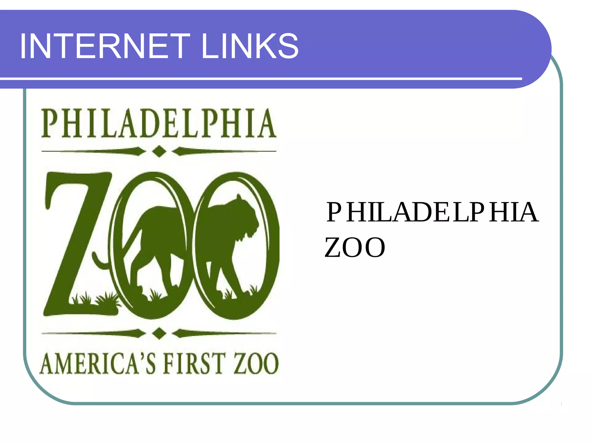 INTERNET LINKS



                 P HILADELP HIA
                 ZOO
 