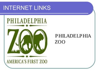 INTERNET LINKS



                 P HILADELP HIA
                 ZOO
 