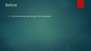 Before
 The internet was used to search for information
 