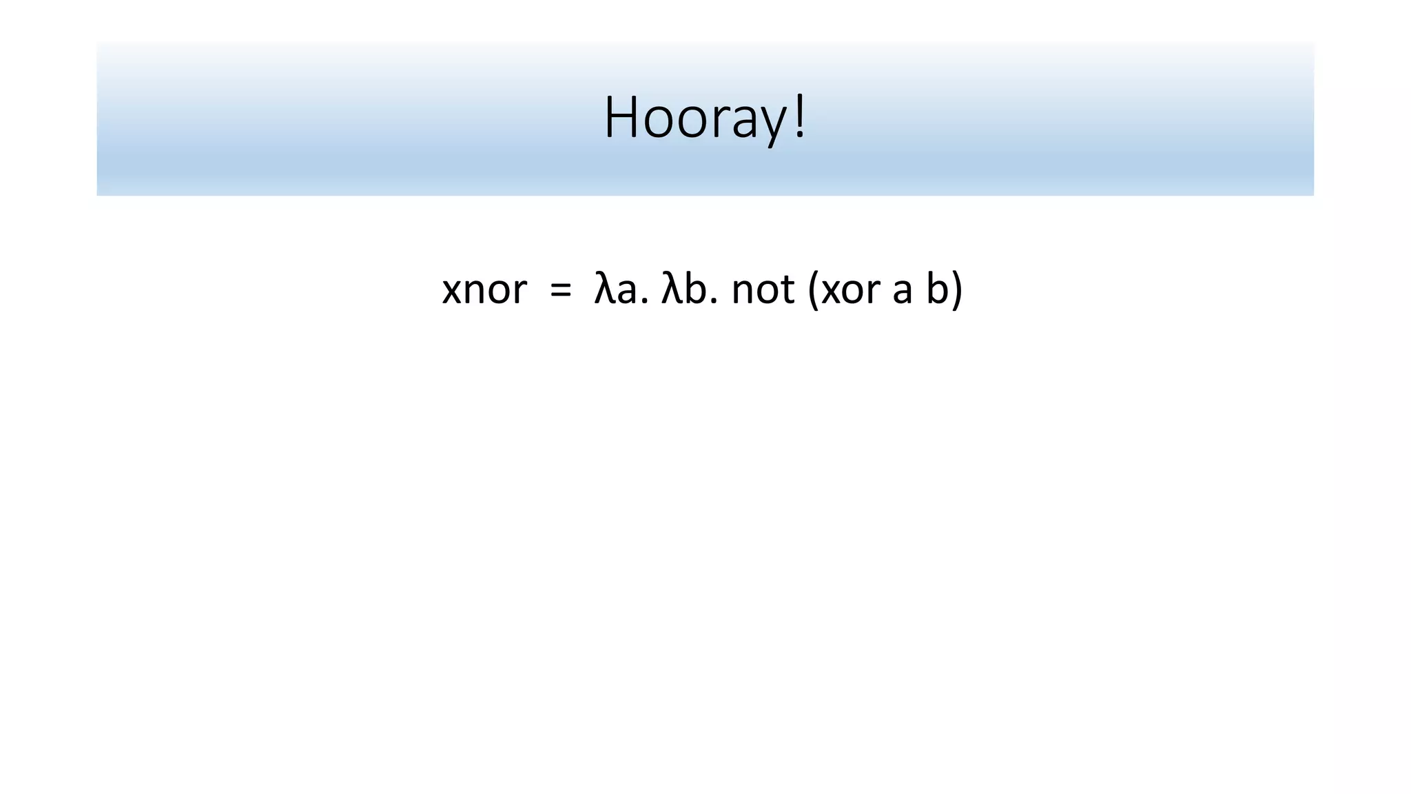 Hooray!
xnor = λa. λb. not (xor a b)
 