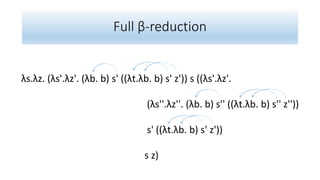 Full β-reduction
λs.λz. (λs'.λz'. (λb. b) s' ((λt.λb. b) s' z')) s ((λs'.λz'.
(λs''.λz''. (λb. b) s'' ((λt.λb. b) s'' z''))
s' ((λt.λb. b) s' z'))
s z)
 