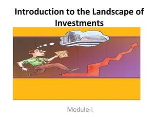 Introduction to the Landscape of
          Investments




            Module-I
 