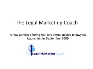 The Legal Marketing Coach

A new service offering real and virtual advice to lawyers
            Launching in September 2009
 