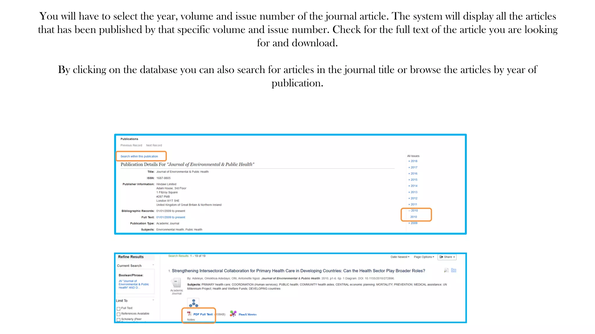 You will have to select the year, volume and issue number of the journal article. The system will display all the articles
that has been published by that specific volume and issue number. Check for the full text of the article you are looking
for and download.
By clicking on the database you can also search for articles in the journal title or browse the articles by year of
publication.
 