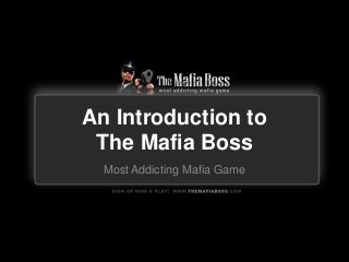 An Introduction to
The Mafia Boss
Most Addicting Mafia Game
 