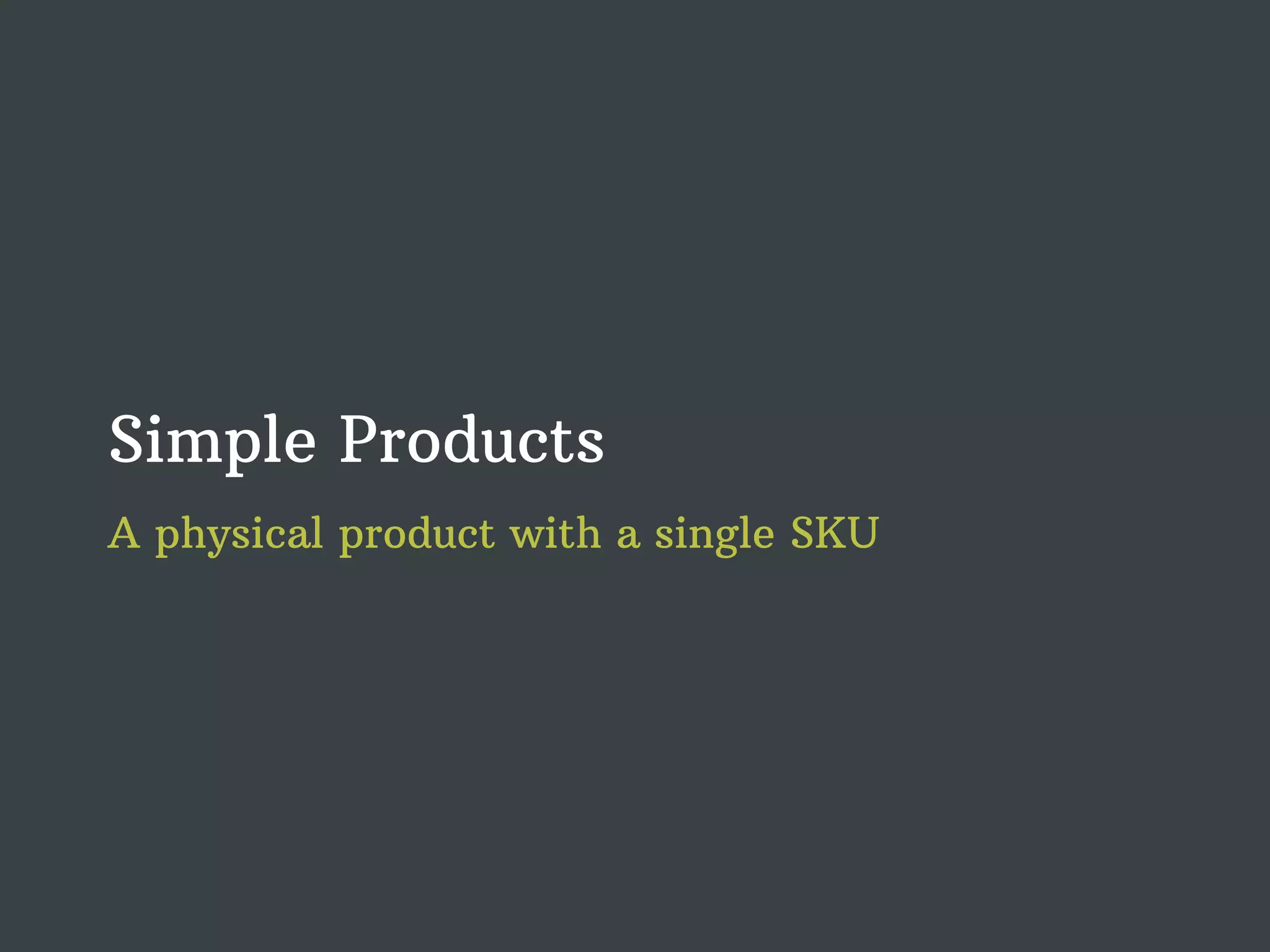 Simple Products A physical product with a single SKU 