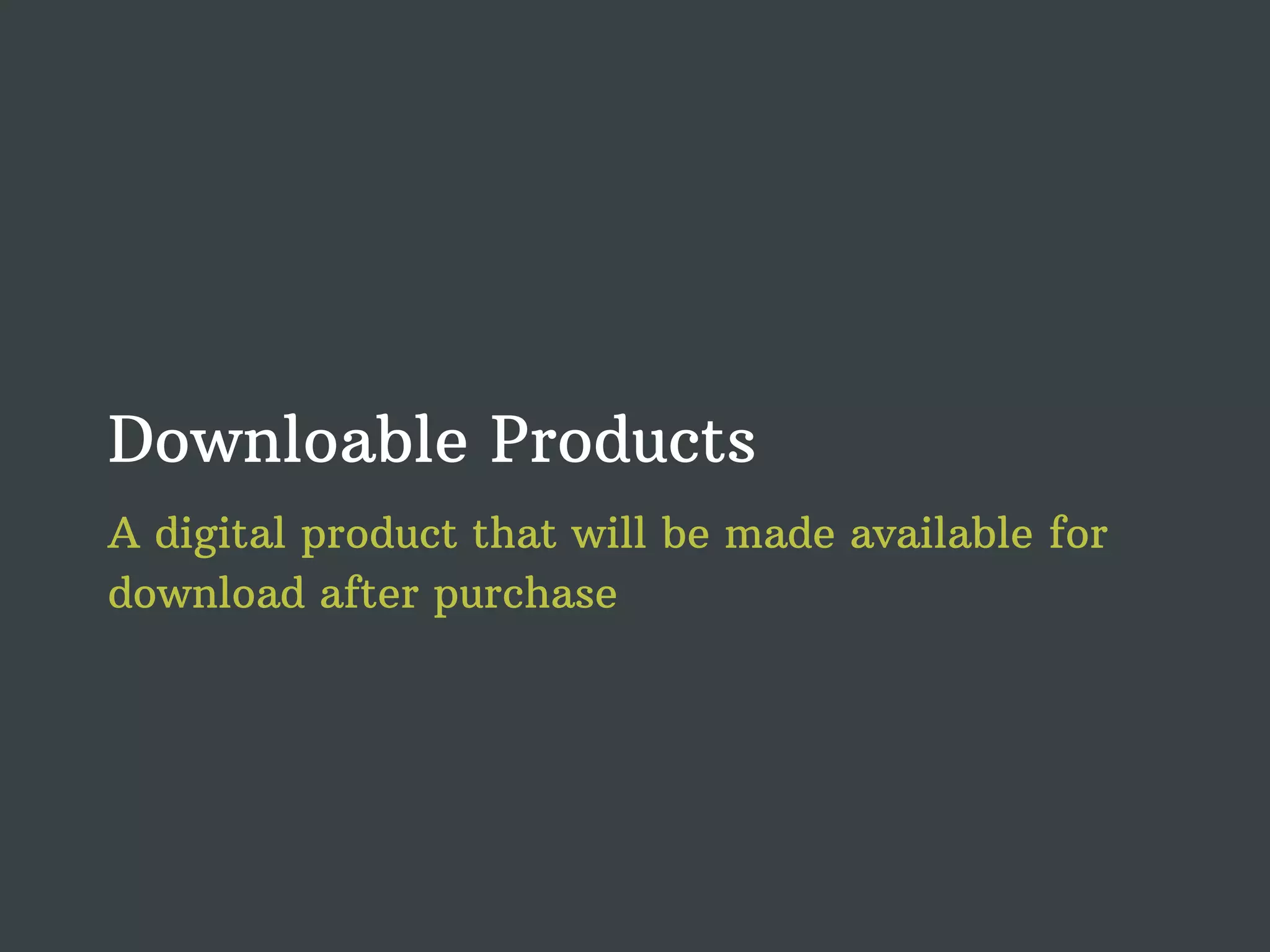 Downloable Products A digital product that will be made available for download after purchase 