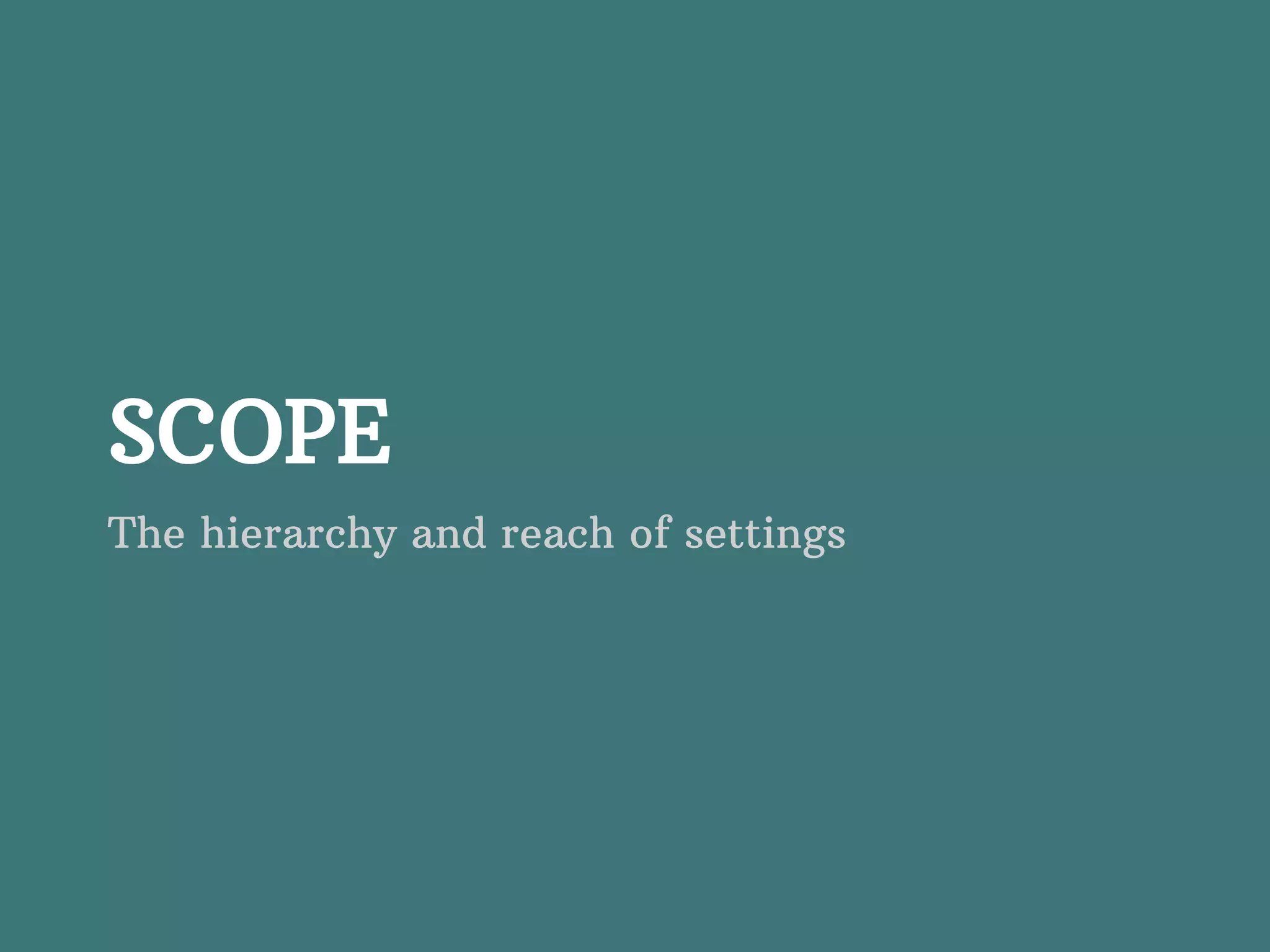 SCOPE The hierarchy and reach of settings 