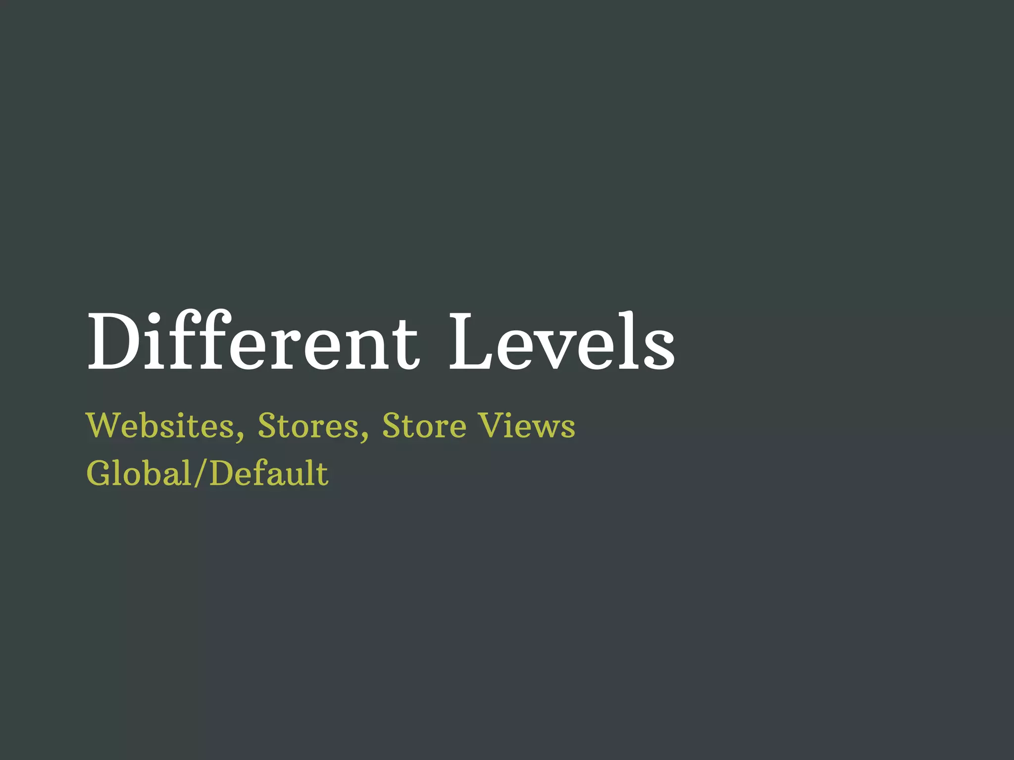 Different Levels Websites, Stores, Store Views Global/Default 