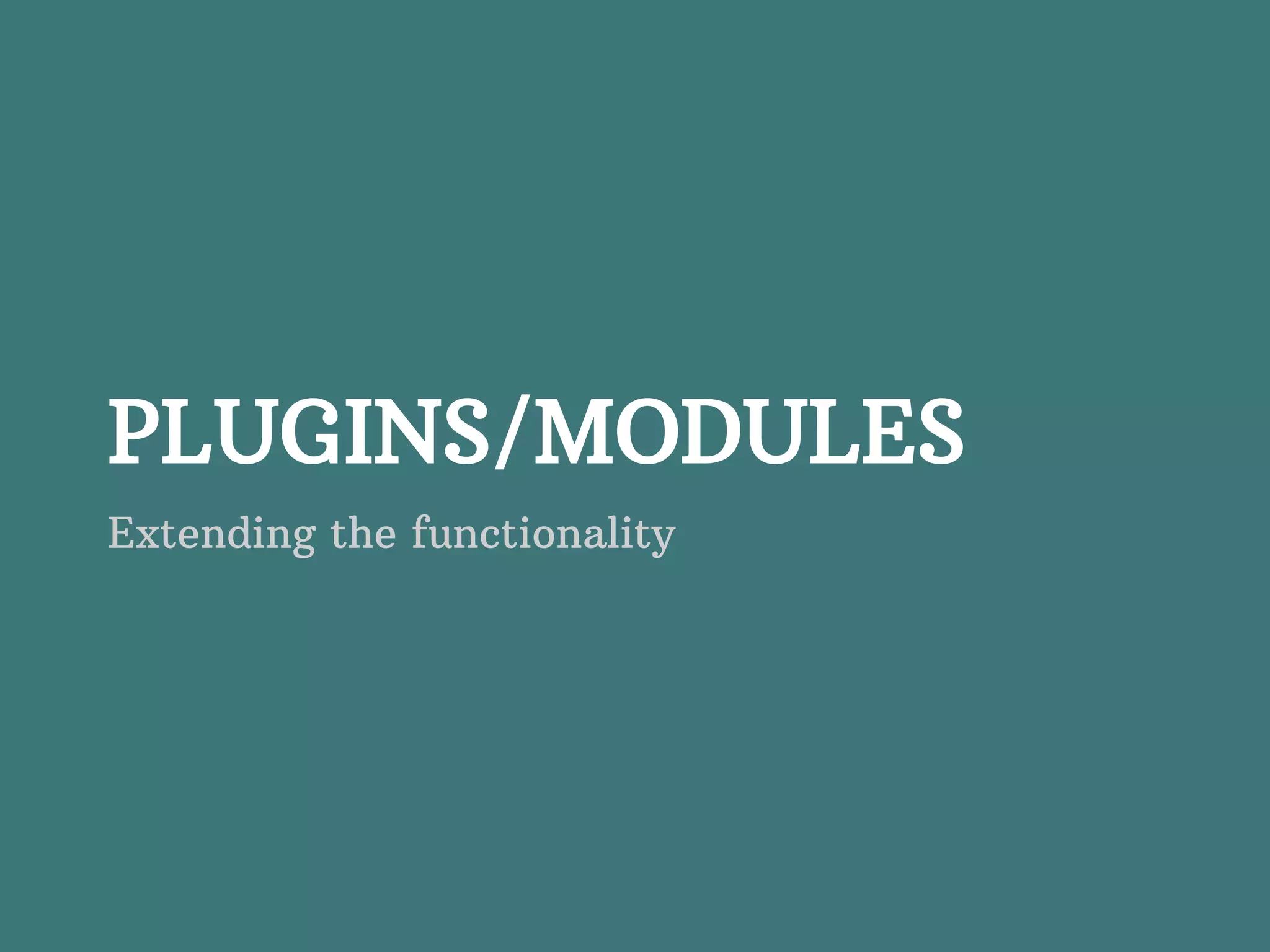 PLUGINS/MODULES Extending the functionality 