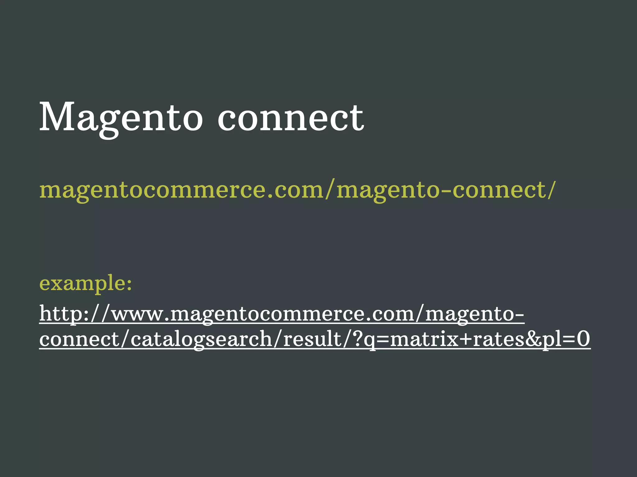Magento connect magentocommerce.com/magento-connect/ example: http://www.magentocommerce.com/magento- connect/catalogsearch/result/?q=matrix+rates&pl=0 