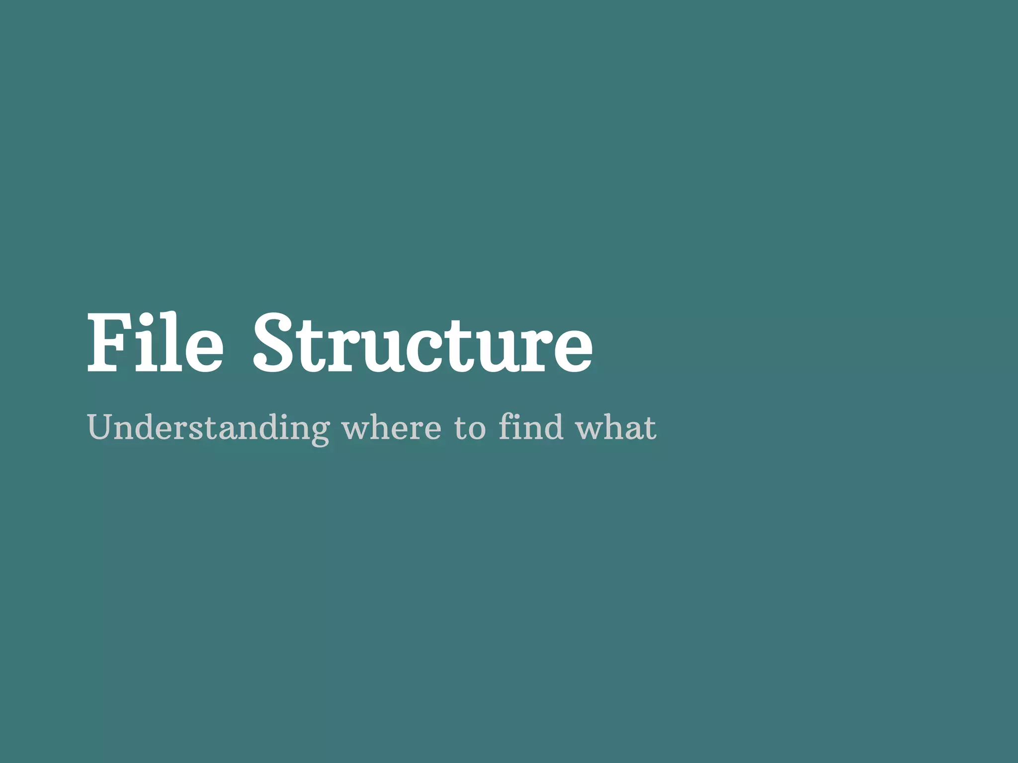 File Structure Understanding where to find what 