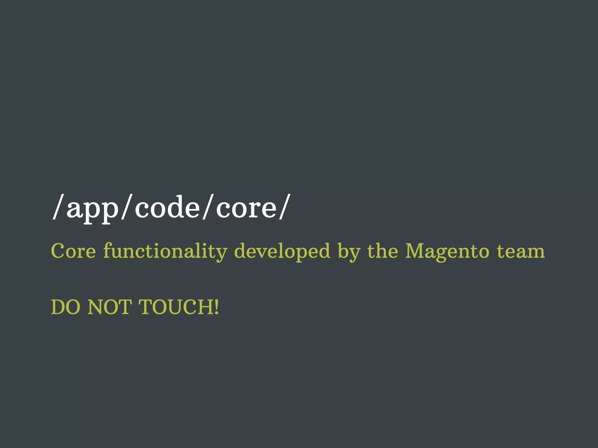 /app/code/core/ Core functionality developed by the Magento team DO NOT TOUCH! 
