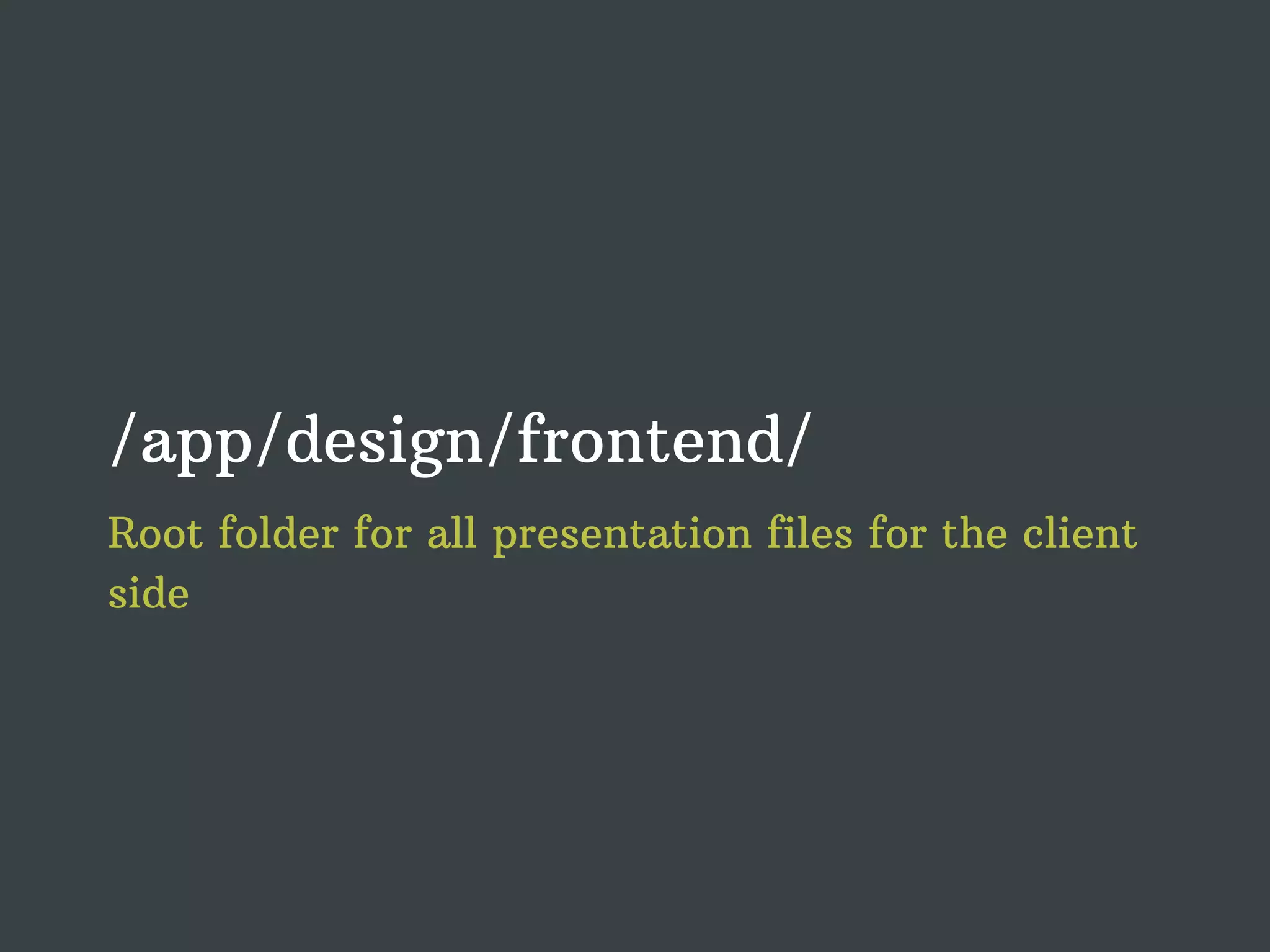 /app/design/frontend/ Root folder for all presentation files for the client side 
