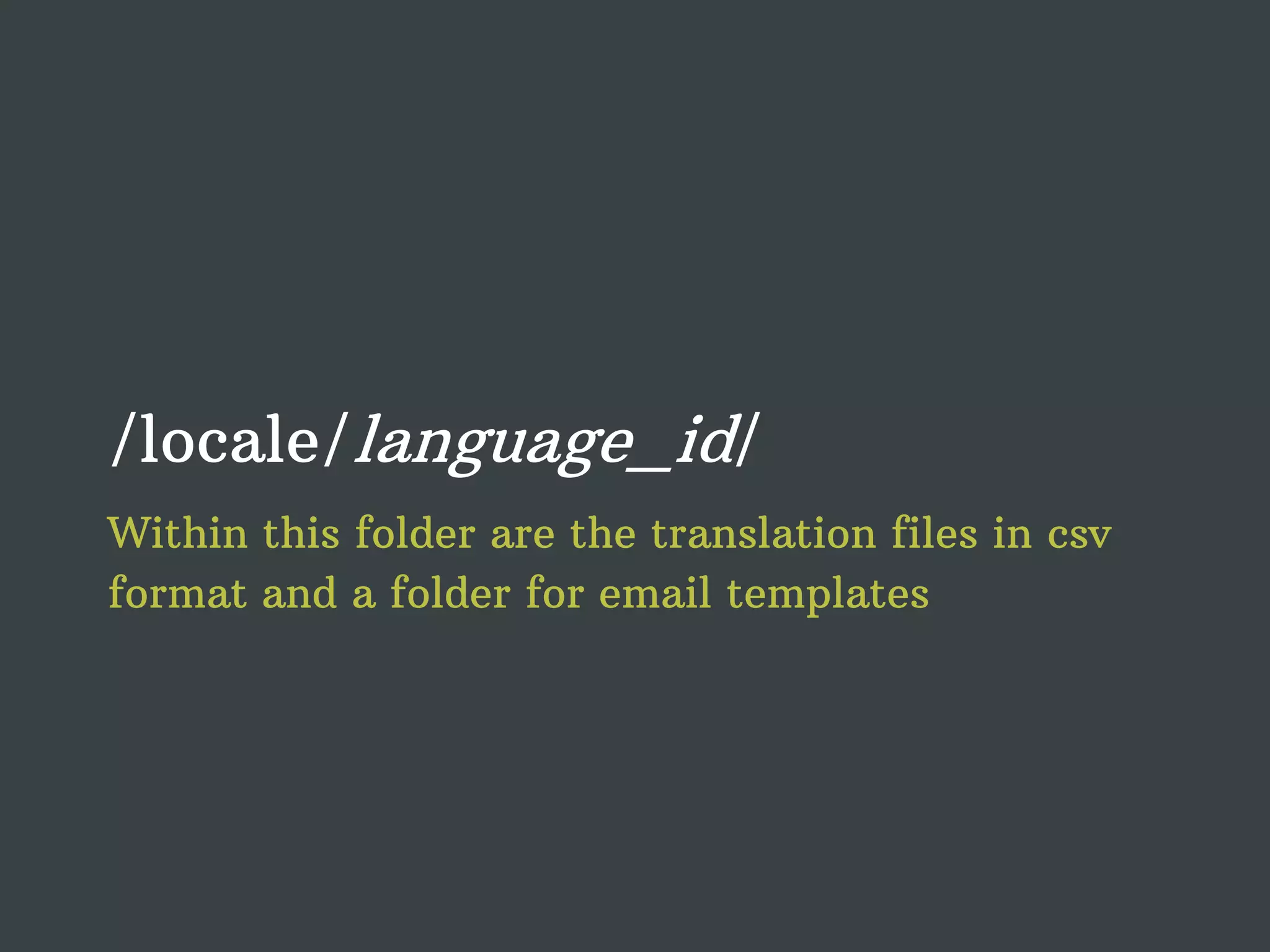 /locale/language_id/ Within this folder are the translation files in csv format and a folder for email templates 