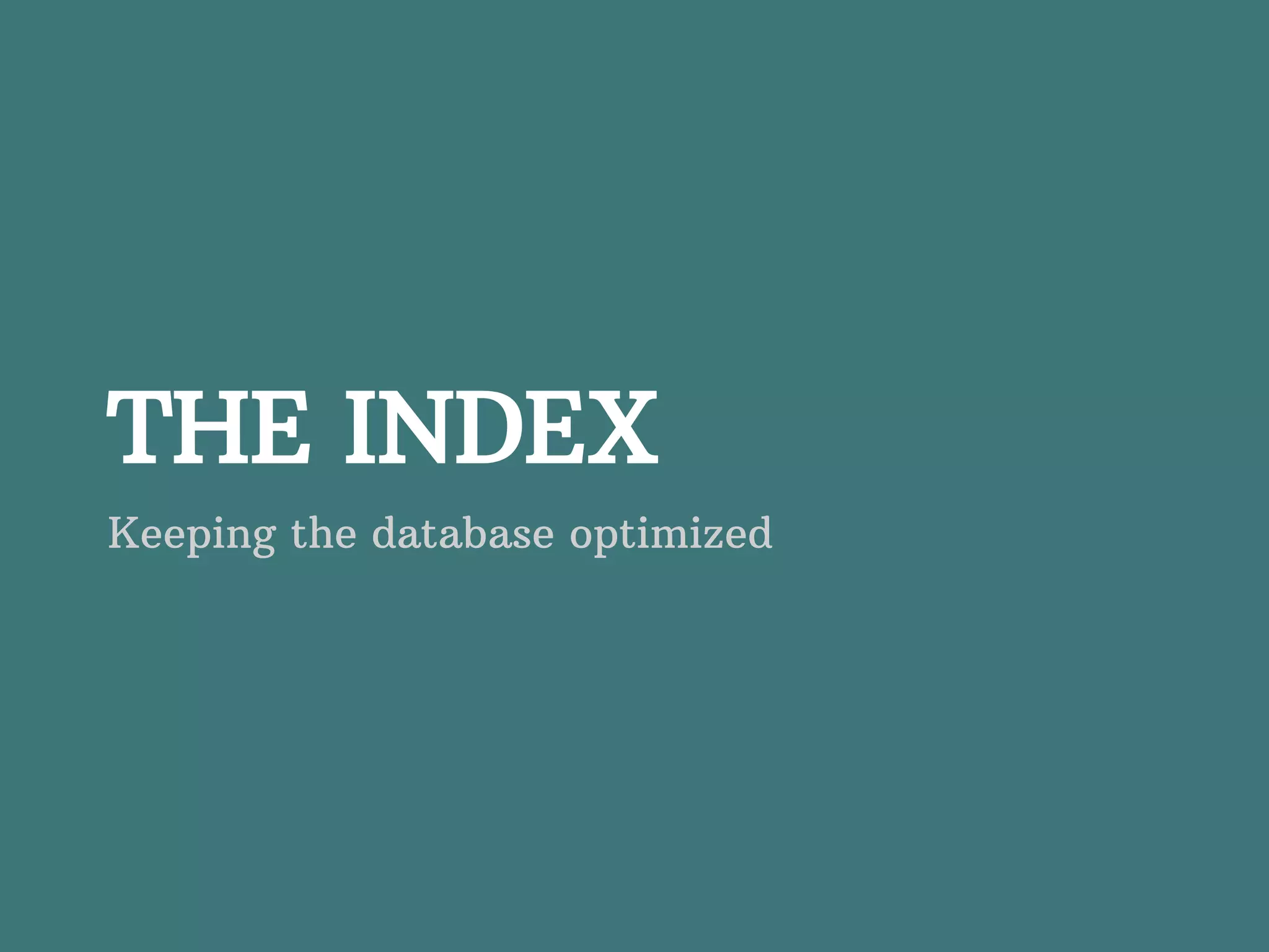 THE INDEX Keeping the database optimized 